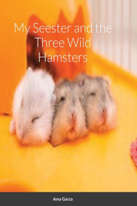 My Seester and the Three Wild Hamsters