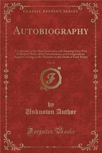 Autobiography, Vol. 25: A Collection of the Most Instructive and Amusing Lives Ever Published; With a Brief Introductions, and Compendious Sequels Carrying on the Narrative to the Death of Each Writer (Classic Reprint)