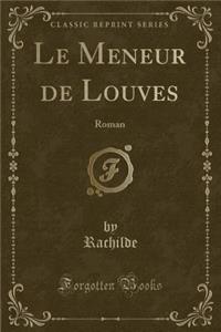 Le Meneur de Louves: Roman (Classic Reprint)