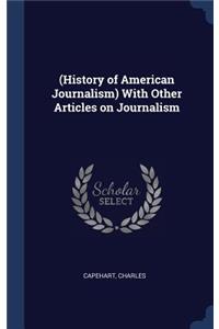 (History of American Journalism) With Other Articles on Journalism