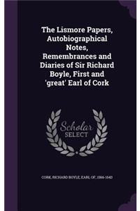 The Lismore Papers, Autobiographical Notes, Remembrances and Diaries of Sir Richard Boyle, First and 'great' Earl of Cork