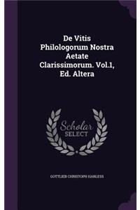 de Vitis Philologorum Nostra Aetate Clarissimorum. Vol.1, Ed. Altera