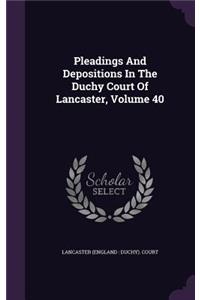 Pleadings and Depositions in the Duchy Court of Lancaster, Volume 40