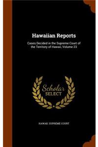 Hawaiian Reports: Cases Decided in the Supreme Court of the Territory of Hawaii, Volume 23