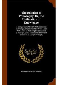 Religion of Philosophy, Or, the Unification of Knowledge