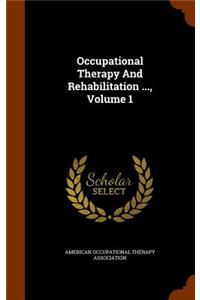 Occupational Therapy and Rehabilitation ..., Volume 1