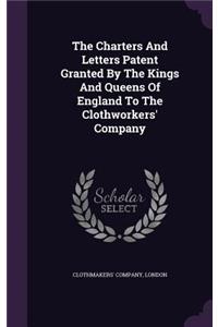 The Charters And Letters Patent Granted By The Kings And Queens Of England To The Clothworkers' Company