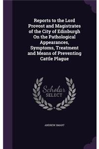 Reports to the Lord Provost and Magistrates of the City of Edinburgh on the Pathological Appearances, Symptoms, Treatment and Means of Preventing Cattle Plague