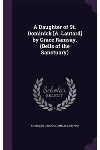 Daughter of St. Dominick [A. Lautard] by Grace Ramsay. (Bells of the Sanctuary)