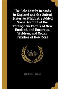 Gale Family Records in England and the United States, to Which Are Added Some Account of the Tottingham Family of New England, and Bogardus, Waldron, and Young Families of New York