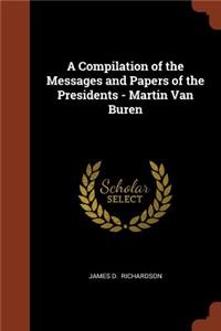 A Compilation of the Messages and Papers of the Presidents - Martin Van Buren