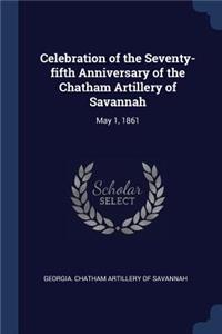 Celebration of the Seventy-fifth Anniversary of the Chatham Artillery of Savannah