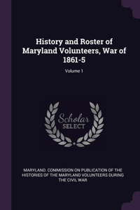 History and Roster of Maryland Volunteers, War of 1861-5; Volume 1