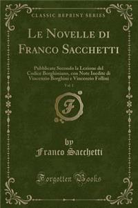 Le Novelle di Franco Sacchetti, Vol. 1: Pubblicate Secondo la Lezione del Codice Borghiniano, con Note Inedite di Vincenzio Borghini e Vincenzio Follini (Classic Reprint)