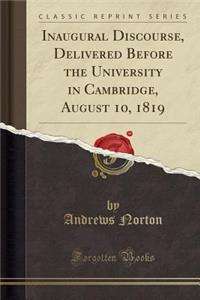 Inaugural Discourse, Delivered Before the University in Cambridge, August 10, 1819 (Classic Reprint)