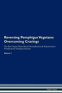 Reversing Pemphigus Vegetans: Overcoming Cravings the Raw Vegan Plant-Based Detoxification & Regeneration Workbook for Healing Patients.Volume 3