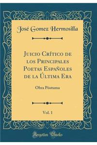 Juicio CrÃ­tico de Los Principales Poetas EspaÃ±oles de la Ã?ltima Era, Vol. 1: Obra PÃ³stuma (Classic Reprint)