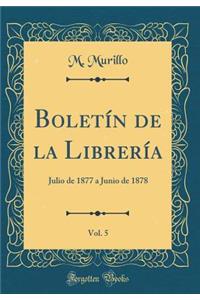 BoletÃ­n de la LibrerÃ­a, Vol. 5: Julio de 1877 a Junio de 1878 (Classic Reprint)