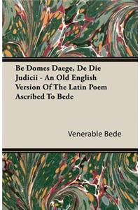 Be Domes Daege, De Die Judicii - An Old English Version Of The Latin Poem Ascribed To Bede