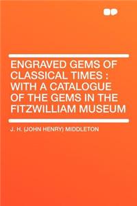 Engraved Gems of Classical Times: With a Catalogue of the Gems in the Fitzwilliam Museum