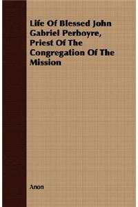 Life Of Blessed John Gabriel Perboyre, Priest Of The Congregation Of The Mission