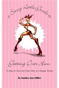 A Sassy Little Guide to Getting Over Him