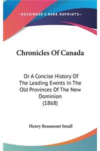 Chronicles Of Canada: Or A Concise History Of The Leading Events In The Old Provinces Of The New Dominion (1868)