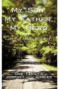 My Son, My Father, My Hero: One Family's Journey with Cancer