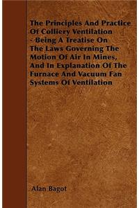 The Principles And Practice Of Colliery Ventilation - Being A Treatise On The Laws Governing The Motion Of Air In Mines, And In Explanation Of The Furnace And Vacuum Fan Systems Of Ventilation