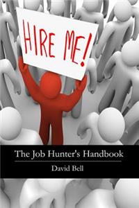 The Job Hunter's Handbook: Learn How To Easily Craft a Professional Resume, Handle Interview Questions and Secure Your Dream Job...