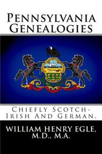 Pennsylvania Genealogies: Chiefly Scotch-Irish and German.