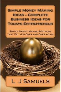 Simple Money Making Ideas - Complete Business Ideas for Todays Entrepreneur