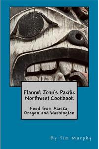 Flannel John's Pacific Northwest Cookbook