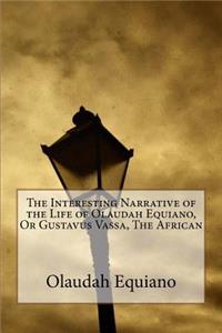 The Interesting Narrative of the Life of Olaudah Equiano, Or Gustavus Vassa, The African