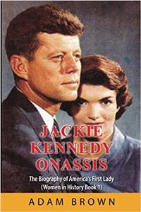 Jackie Kennedy Onassis: The Biography of America’s First Lady (Women in History)