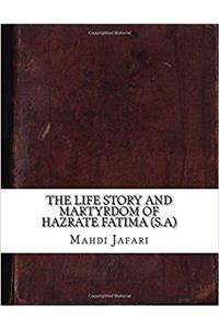 The Life Story and Martyrdom of Hazrate Fatima (S.a)