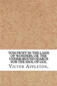 Tom Swift in the Land of Wonders; Or, The Underground Search for the Idol of Gol