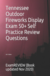 Tennessee Outdoor Fireworks Display Exam 50+ Self Practice Review Questions 2017 Edition
