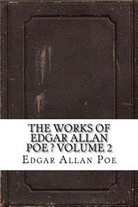 The Works of Edgar Allan Poe ? Volume 2