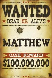 Matthew Wanted Dead Or Alive Cash Reward $100,000,000