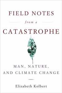 Field Notes from a Catastrophe: Man, Nature, and Climate Change