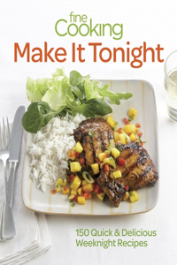 Fine Cooking Make It Tonight: 150 Quick & Delicious Weeknight Recipes