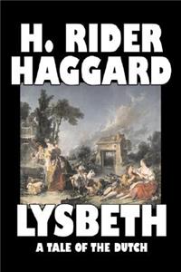 Lysbeth, A Tale of the Dutch by H. Rider Haggard, Fiction, Fantasy, Historical, Action & Adventure, Literary, Fairy Tales, Folk Tales, Legends & Mythology