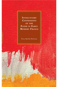 Involuntary Confessions of the Flesh in Early Modern France