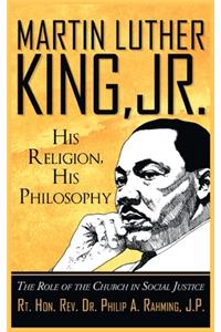 Martin Luther King, Jr. His Religion, His Philosophy