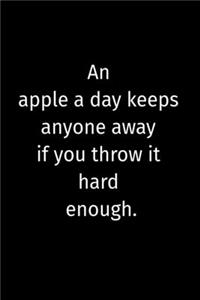 An apple a day keeps anyone away if you throw it hard enough.