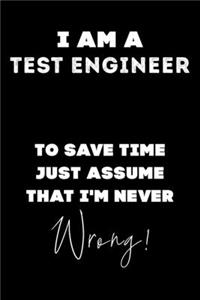 I Am A Test Engineer To Save Time Just Assume That I'm Never Wrong!