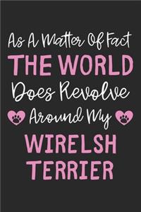 As A Matter Of Fact The World Does Revolve Around My Wirelsh Terrier
