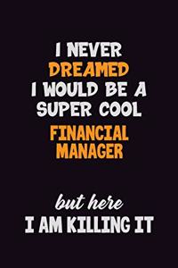 I Never Dreamed I would Be A Super Cool Financial manager But Here I Am Killing It