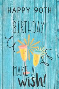 Happy 90th Birthday Make A Wish: 90th Birthday Gift / Journal / Notebook / Diary / Unique Greeting & Birthday Card Alternative